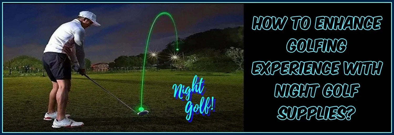 How To Enhance Golfing Experience With Night Golf Supplies?