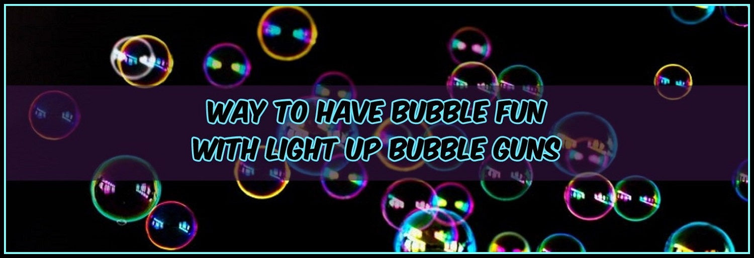 How To Have Bubble Fun With Light Up Bubble Guns?